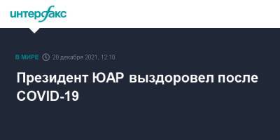 Сирил Рамафоса - Президент ЮАР выздоровел после COVID-19 - interfax.ru - Москва - Юар