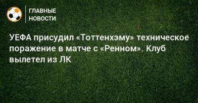 УЕФА присудил «Тоттенхэму» техническое поражение в матче с «Ренном». Клуб вылетел из ЛК - bombardir.ru