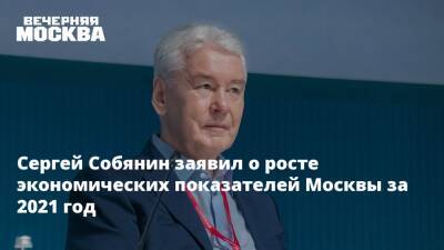 Сергей Собянин - Сергей Собянин заявил о росте экономических показателей Москвы за 2021 год - vm.ru - Москва