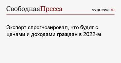 Эксперт спрогнозировал, что будет с ценами и доходами граждан в 2022-м - svpressa.ru