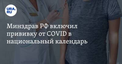 Минздрав РФ включил прививку от COVID в национальный календарь - ura.news - Россия - Минздрав