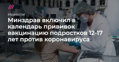 Минздрав включил в календарь прививок вакцинацию подростков 12-17 лет против коронавируса - tvrain.ru