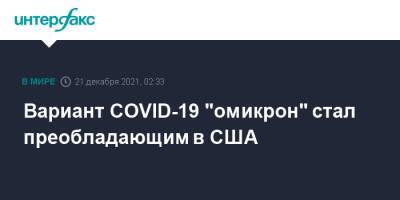 Вариант COVID-19 "омикрон" стал преобладающим в США - interfax.ru - Москва - Сша