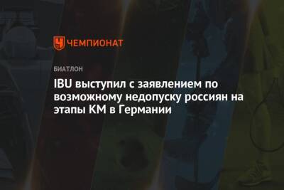 IBU выступил с заявлением по возможному недопуску россиян на этапы КМ в Германии - championat.com - Германия