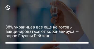 38% украинцев все еще не готовы вакцинироваться от коронавируса — опрос Группы Рейтинг - liga.net - Украина