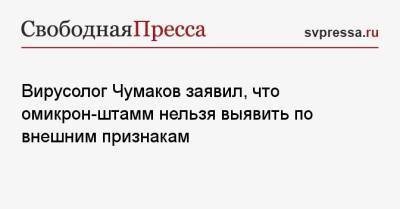 Петр Чумаков - Вирусолог Чумаков заявил, что омикрон-штамм нельзя выявить по внешним признакам - svpressa.ru