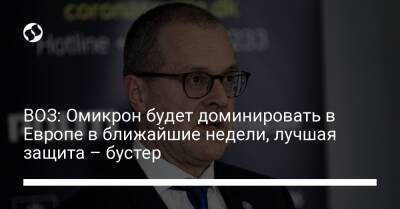 ВОЗ: Омикрон будет доминировать в Европе в ближайшие недели, лучшая защита – бустер - liga.net - Украина