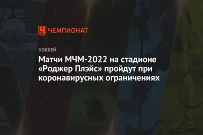 Матчи МЧМ-2022 на стадионе «Роджер Плэйс» пройдут при коронавирусных ограничениях - championat.com - Канада