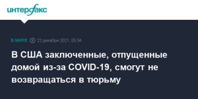В США заключенные, отпущенные домой из-за COVID-19, смогут не возвращаться в тюрьму - interfax.ru - Москва - Сша