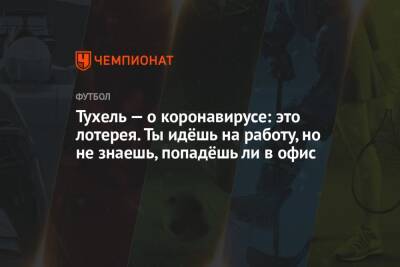 Томас Тухель - Тухель — о коронавирусе: это лотерея. Ты идёшь на работу, но не знаешь, попадёшь ли в офис - championat.com