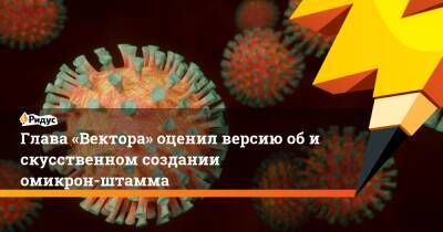 Ринат Максютов - Глава «Вектора» оценил версию обискусственном создании омикрон-штамма - ridus.ru