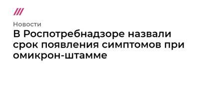 В Роспотребнадзоре назвали срок появления симптомов при омикрон-штамме - tvrain.ru