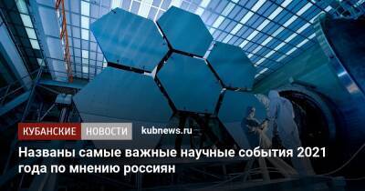 Названы самые важные научные события 2021 года по мнению россиян - kubnews.ru - Россия