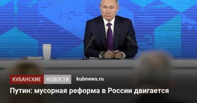 Владимир Путин - Путин: мусорная реформа в России двигается - kubnews.ru - Россия - Москва