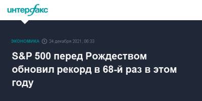 S&P 500 перед Рождеством обновил рекорд в 68-й раз в этом году - interfax.ru - Москва