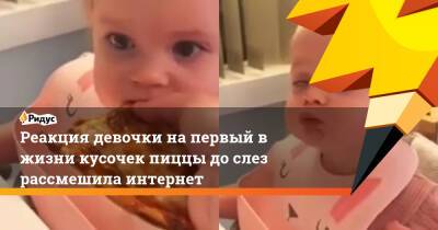 Реакция девочки на первый в жизни кусочек пиццы до слез рассмешила интернет - ridus.ru
