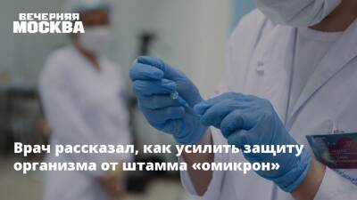 Алексей Водовозов - Врач рассказал, как усилить защиту организма от штамма «омикрон» - vm.ru