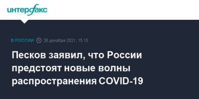 Дмитрий Песков - Песков заявил, что России предстоят новые волны распространения COVID-19 - interfax.ru - Россия - Москва