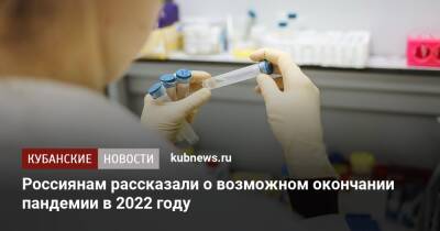 Россиянам рассказали о возможном окончании пандемии в 2022 году - kubnews.ru