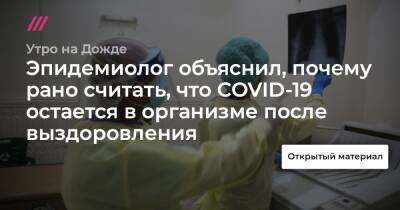 Эпидемиолог объяснил, почему рано считать, что COVID-19 остается в организме после выздоровления - tvrain.ru