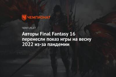 Авторы Final Fantasy 16 перенесли показ игры на весну 2022 из-за пандемии - championat.com