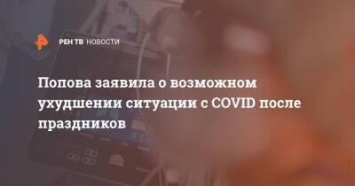 Анна Попова - Попова заявила о возможном ухудшении ситуации с COVID после праздников - ren.tv