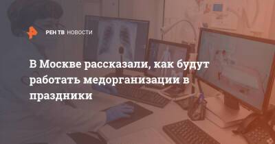 В Москве рассказали, как будут работать медорганизации в праздники - ren.tv - Москва