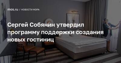 Сергей Собянин - Сергей Собянин утвердил программу поддержки создания новых гостиниц - mos.ru - Москва