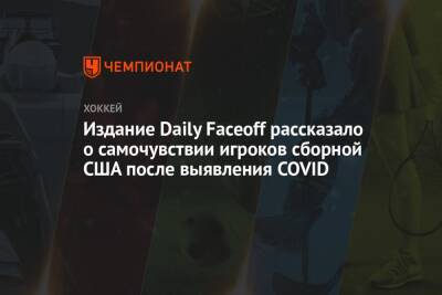 Издание Daily Faceoff рассказало о самочувствии игроков сборной США после выявления COVID - championat.com - Сша - Канада - Швейцария
