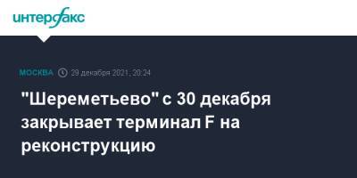 "Шереметьево" с 30 декабря закрывает терминал F на реконструкцию - interfax.ru - Москва