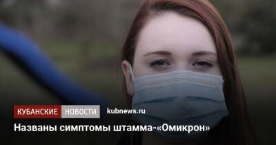 Названы симптомы штамма-«Омикрон» - kubnews.ru