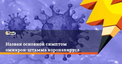 Зухра Павлова - Назван основной симптом омикрон-штамма коронавируса - ridus.ru - Юар