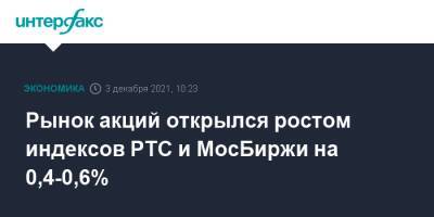 Рынок акций открылся ростом индексов РТС и МосБиржи на 0,4-0,6% - interfax.ru - Россия - Москва