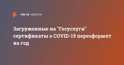 Загруженные на "Госуслуги" сертификаты о COVID-19 переоформят на год - ren.tv