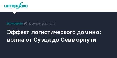 Эффект логистического домино: волна от Суэца до Севморпути - interfax.ru - Москва - Китай