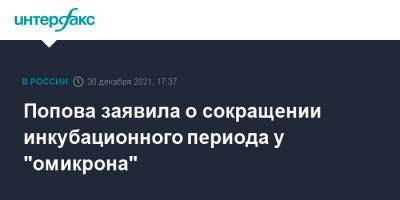 Анна Попова - Попова заявила о сокращении инкубационного периода у "омикрона" - interfax.ru - Москва
