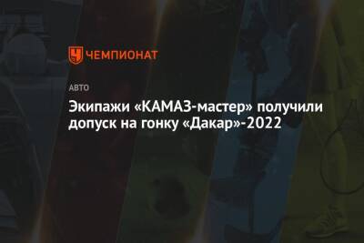 Экипажи «КАМАЗ-мастер» получили допуск на гонку «Дакар»-2022 - championat.com - Набережные Челны