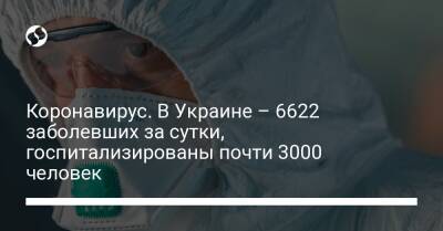 Коронавирус. В Украине – 6622 заболевших за сутки, госпитализированы почти 3000 человек - liga.net - Украина