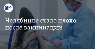 Челябинке стало плохо после вакцинации - ura.news - Челябинская обл. - Магнитогорск