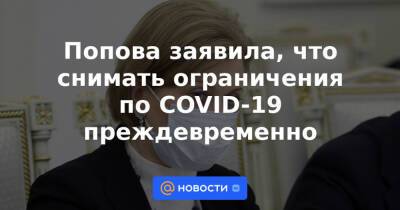 Попова заявила, что снимать ограничения по COVID-19 преждевременно - news.mail.ru