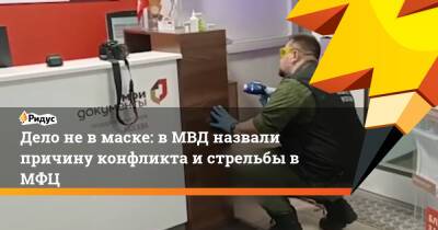 Дело невмаске: вМВД назвали причину конфликта истрельбы вМФЦ - ridus.ru - Москва