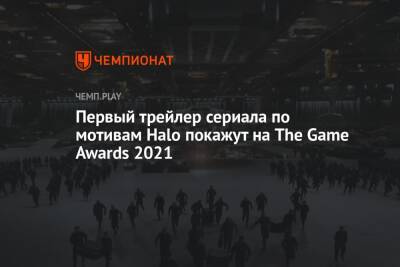 Первый трейлер сериала по мотивам Halo покажут на The Game Awards 2021 - championat.com