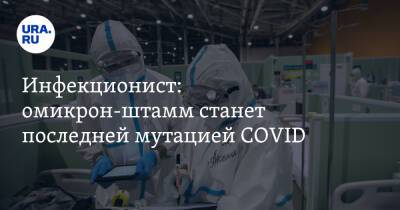 Инфекционист: омикрон-штамм станет последней мутацией COVID - ura.news