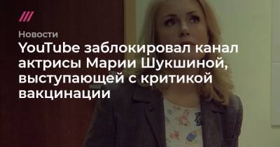 Марья Шукшина - YouTube заблокировал канал актрисы Марии Шукшиной, выступающей с критикой вакцинации - tvrain.ru