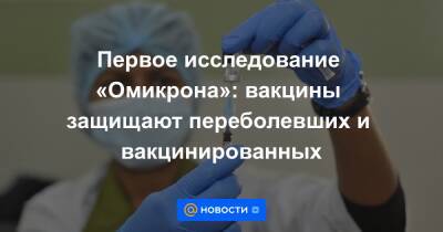 Первое исследование «Омикрона»: вакцины защищают переболевших и вакцинированных - news.mail.ru - Юар