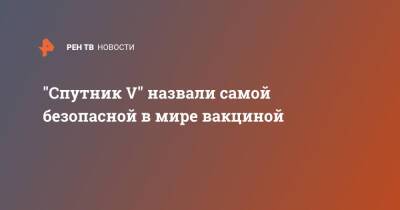 Кирилл Дмитриев - "Спутник V" назвали самой безопасной в мире вакциной - ren.tv - Россия