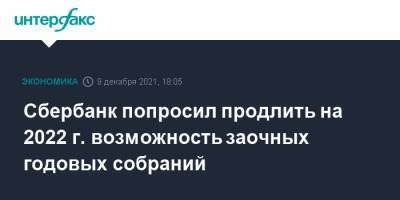 Сбербанк попросил продлить на 2022 г. возможность заочных годовых собраний - interfax.ru - Москва