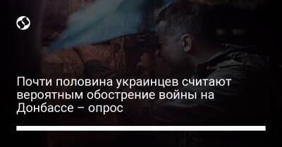 Почти половина украинцев считают вероятным обострение войны на Донбассе – опрос - liga.net - Украина