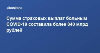 Сумма страховых выплат больным COVID-19 составила более 840 млрд рублей - smartmoney.one