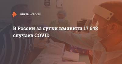 В России за сутки выявили 17 648 случаев COVID - ren.tv - Россия